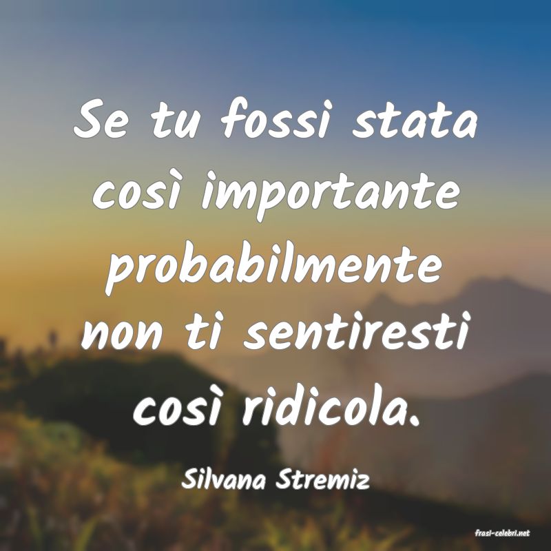 frasi di  Silvana Stremiz

