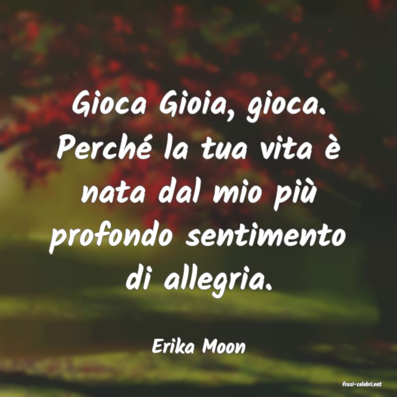 frasi di  Erika Moon
