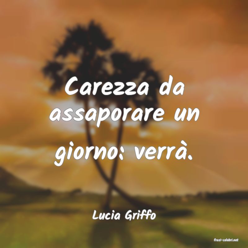 frasi di  Lucia Griffo
