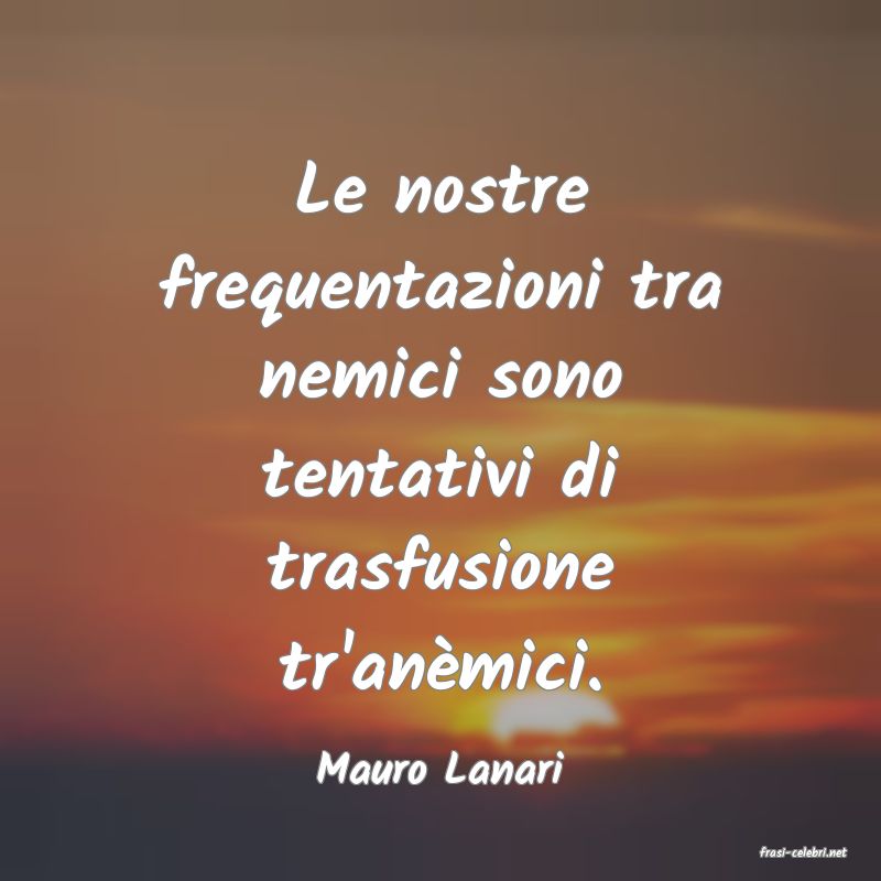 frasi di  Mauro Lanari

