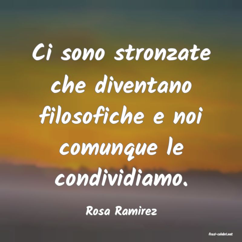 frasi di  Rosa Ramirez
