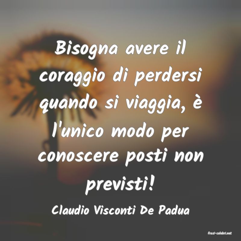 frasi di  Claudio Visconti De Padua
