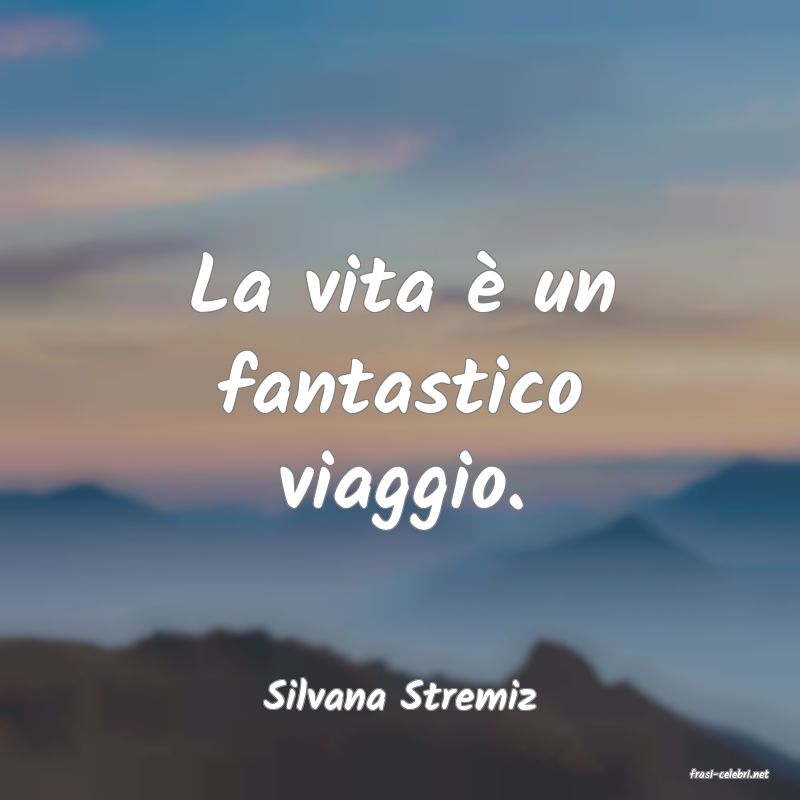 frasi di  Silvana Stremiz
