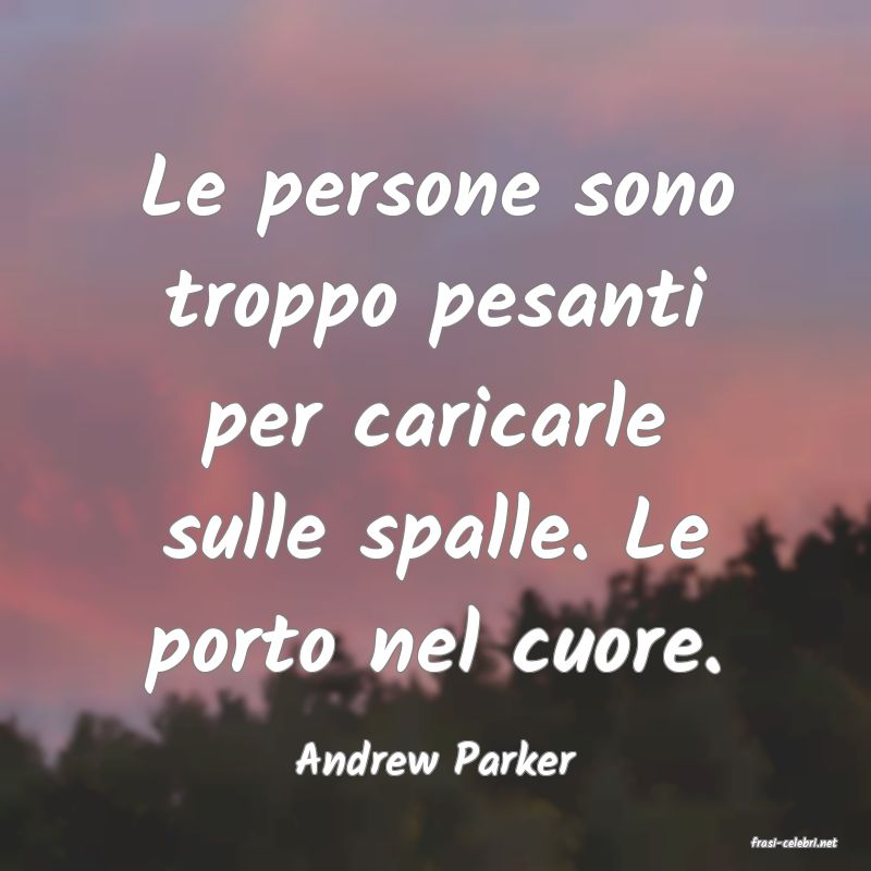 frasi di  Andrew Parker
