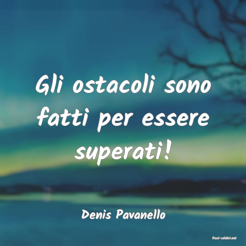 frasi di  Denis Pavanello
