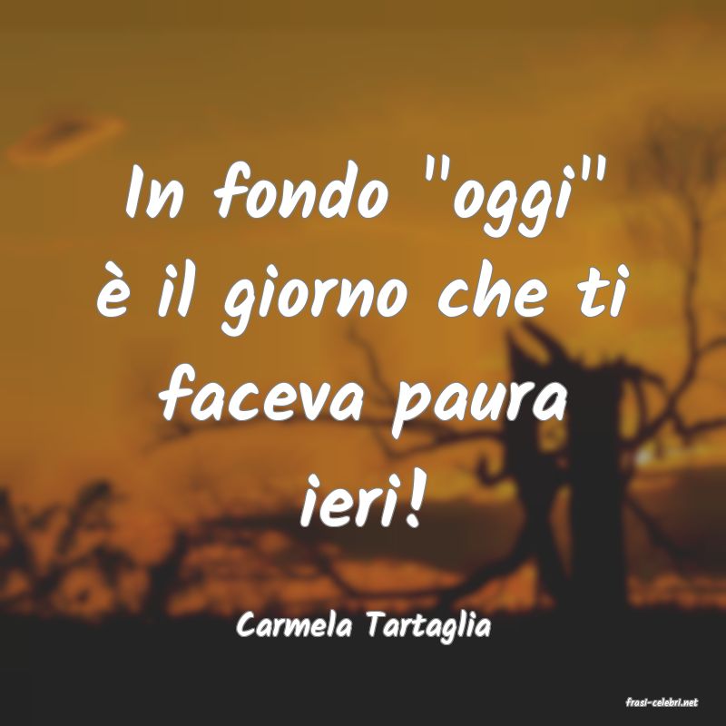 frasi di  Carmela Tartaglia
