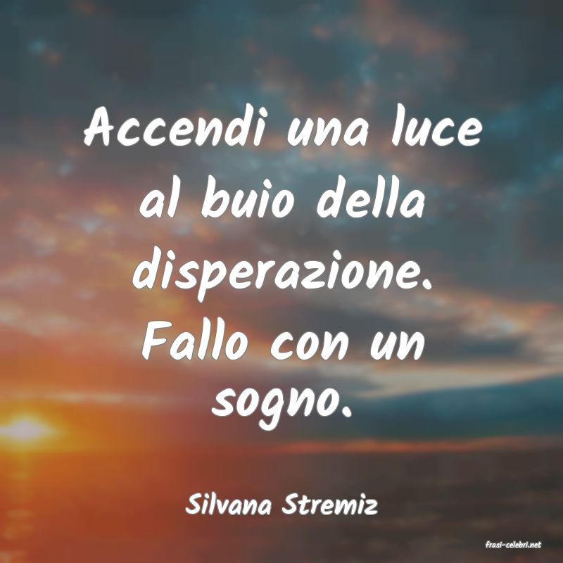 frasi di Silvana Stremiz