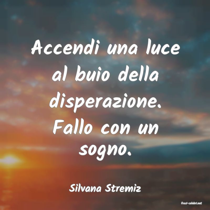 frasi di Silvana Stremiz