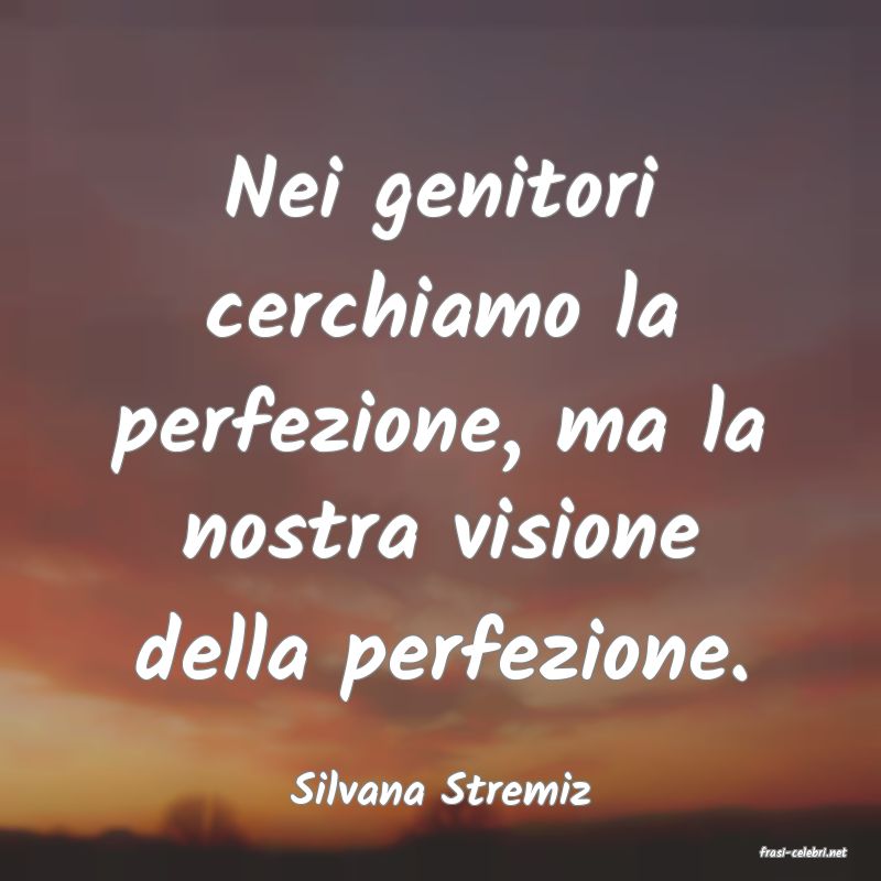 frasi di Silvana Stremiz