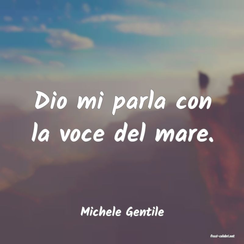 frasi di  Michele Gentile
