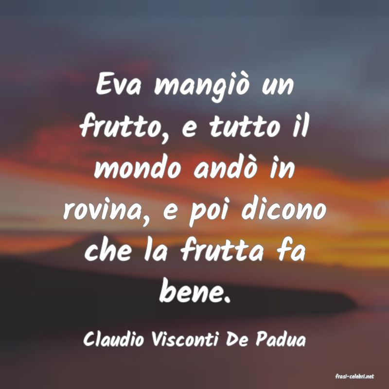 frasi di  Claudio Visconti De Padua
