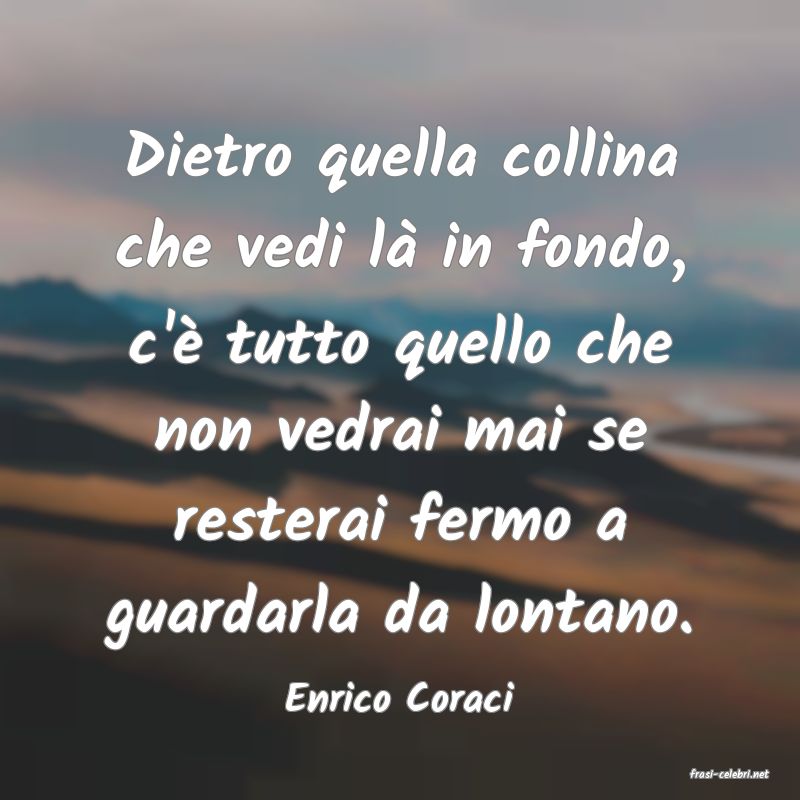 frasi di  Enrico Coraci
