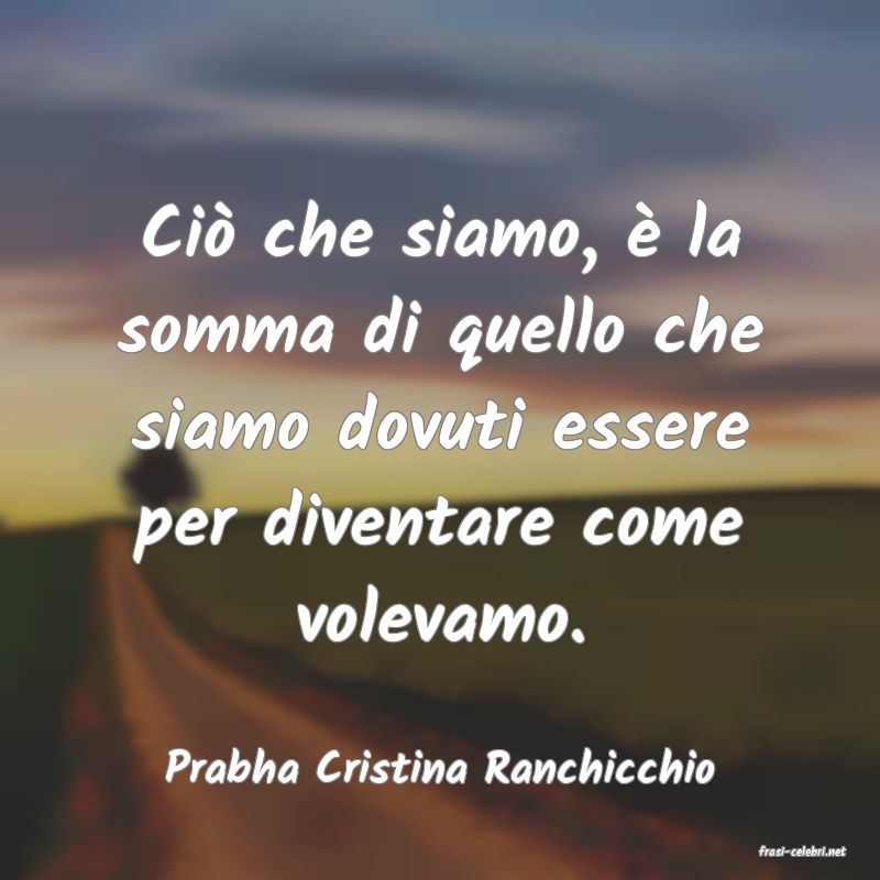 frasi di  Prabha Cristina Ranchicchio
