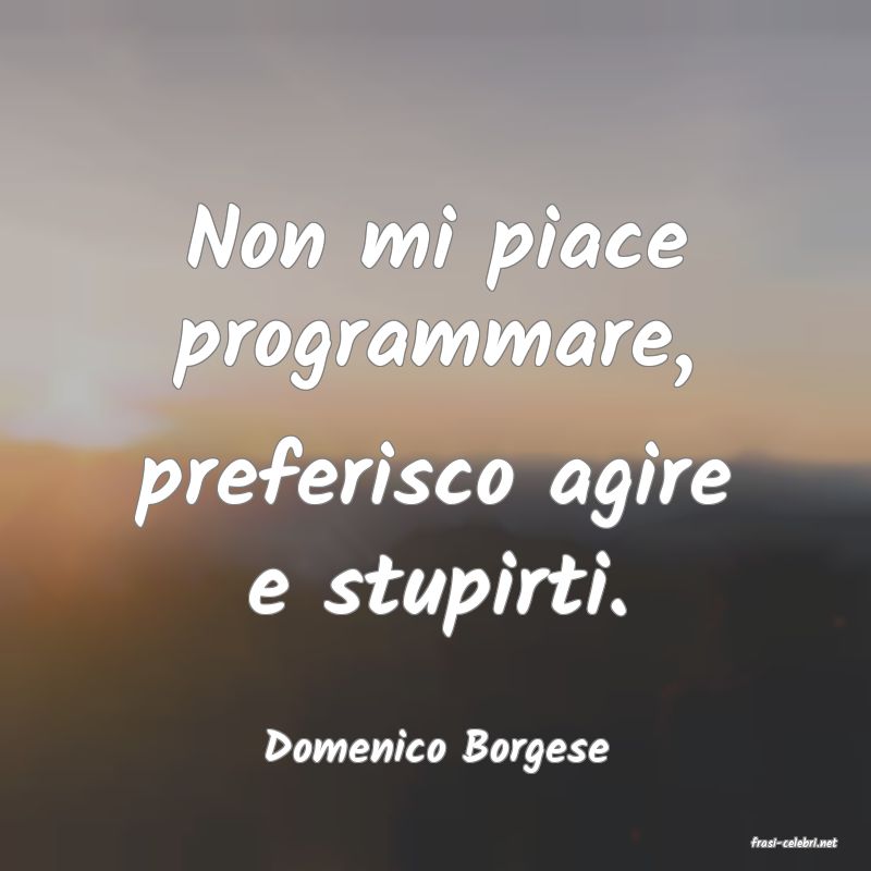 frasi di  Domenico Borgese
