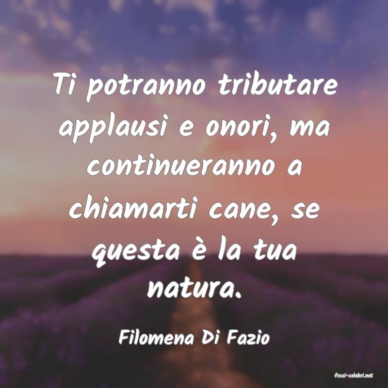 frasi di  Filomena Di Fazio
