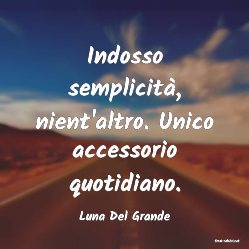 frasi di  Luna Del Grande
