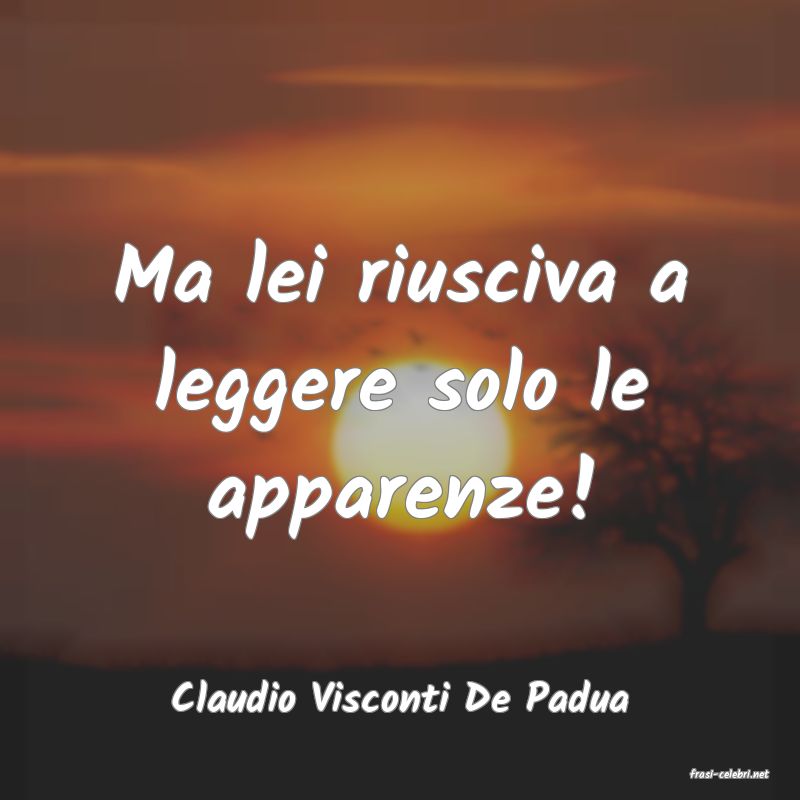 frasi di  Claudio Visconti De Padua
