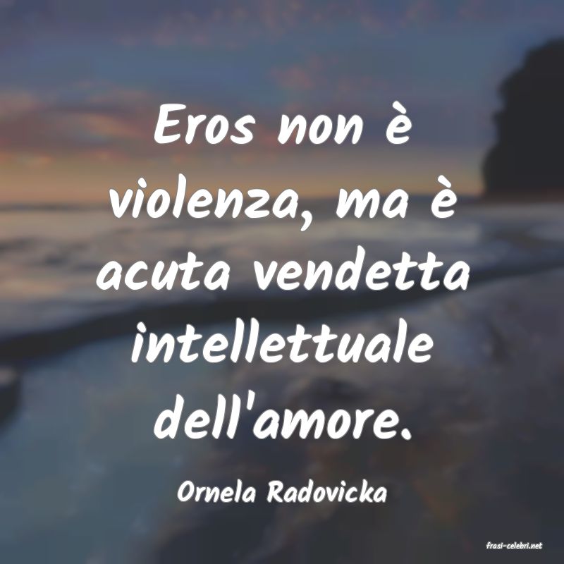 frasi di  Ornela Radovicka
