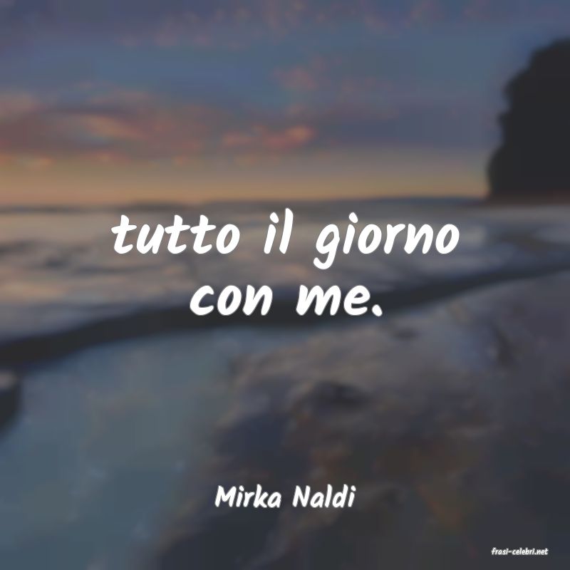 frasi di  Mirka Naldi

