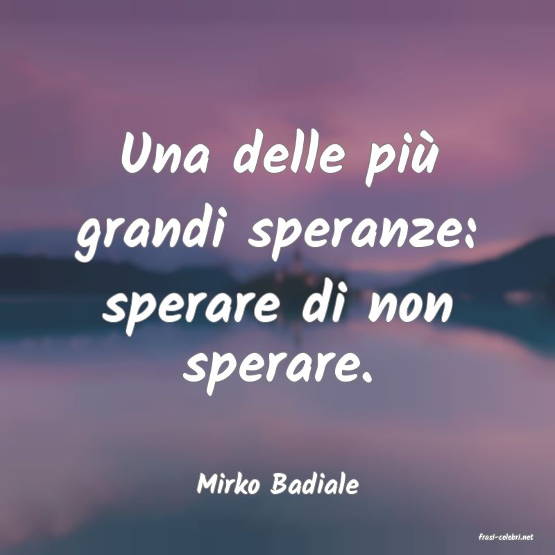 frasi di  Mirko Badiale
