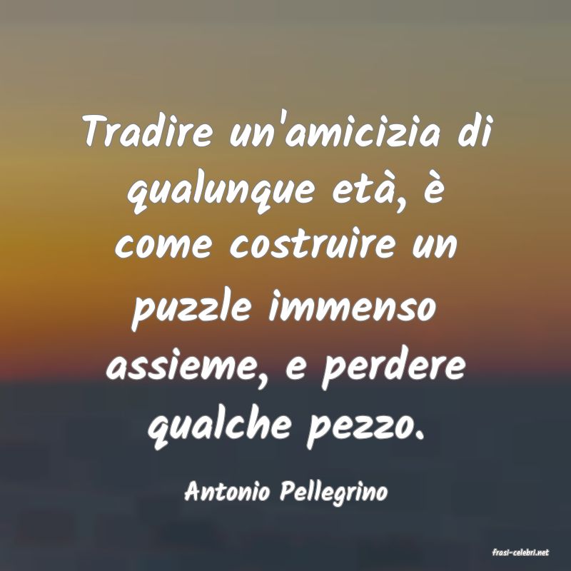 frasi di  Antonio Pellegrino
