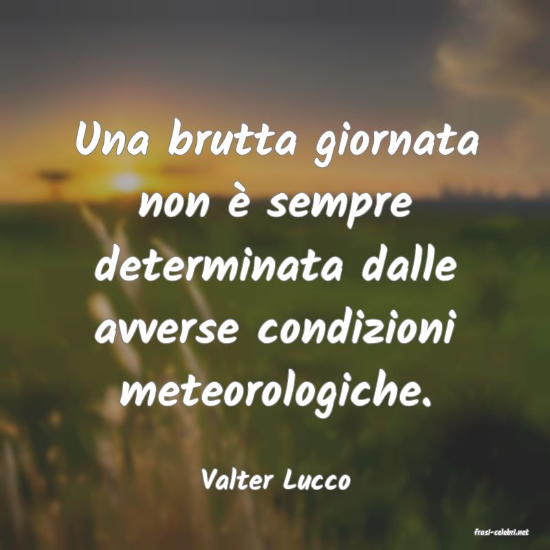 frasi di  Valter Lucco
