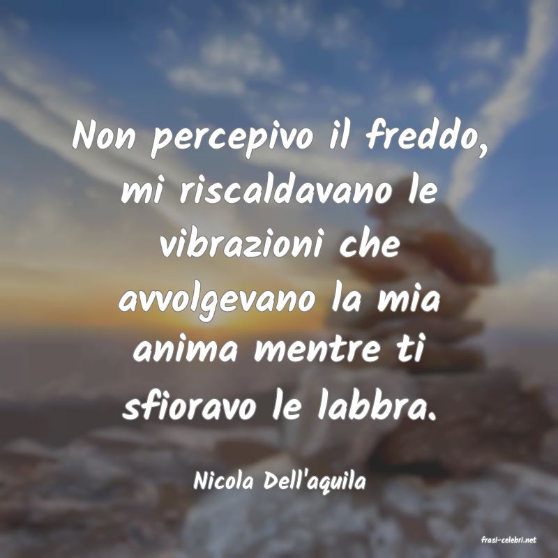 frasi di  Nicola Dell'aquila
