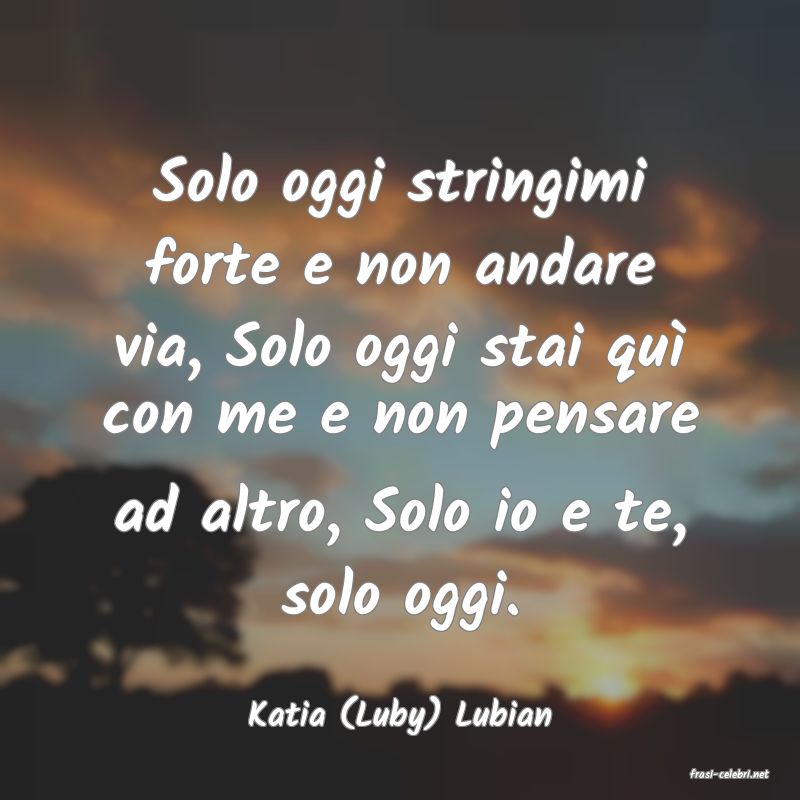 frasi di Katia (Luby) Lubian