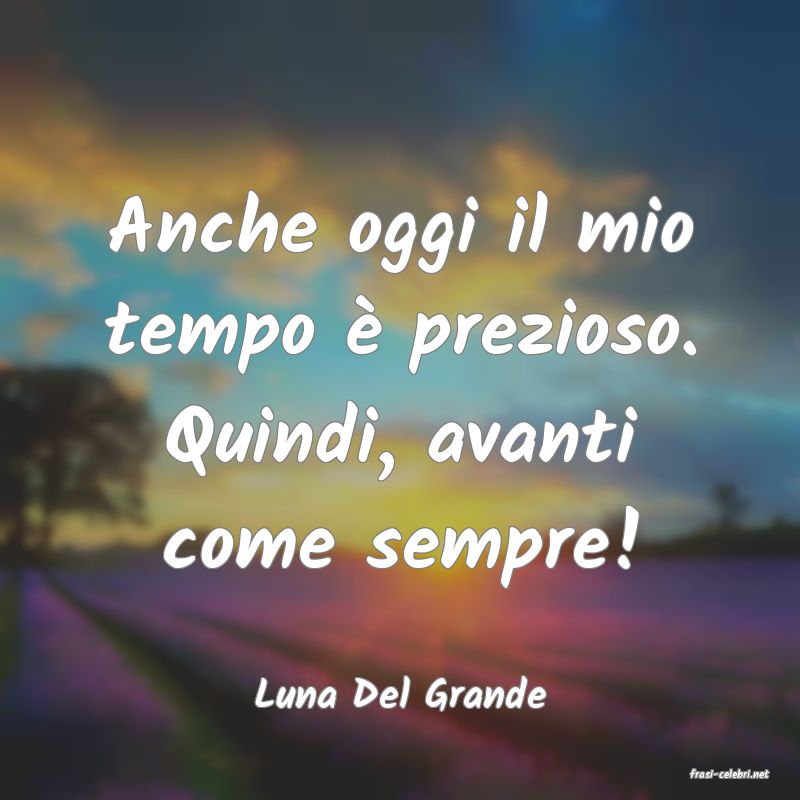 frasi di  Luna Del Grande
