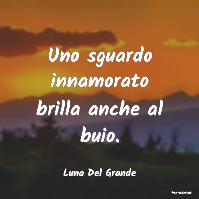 frasi di  Luna Del Grande
