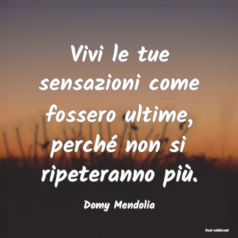 frasi di  Domy Mendolia
