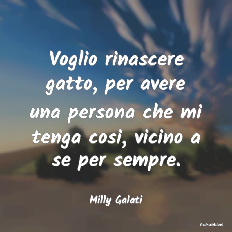 frasi di  Milly Galati
