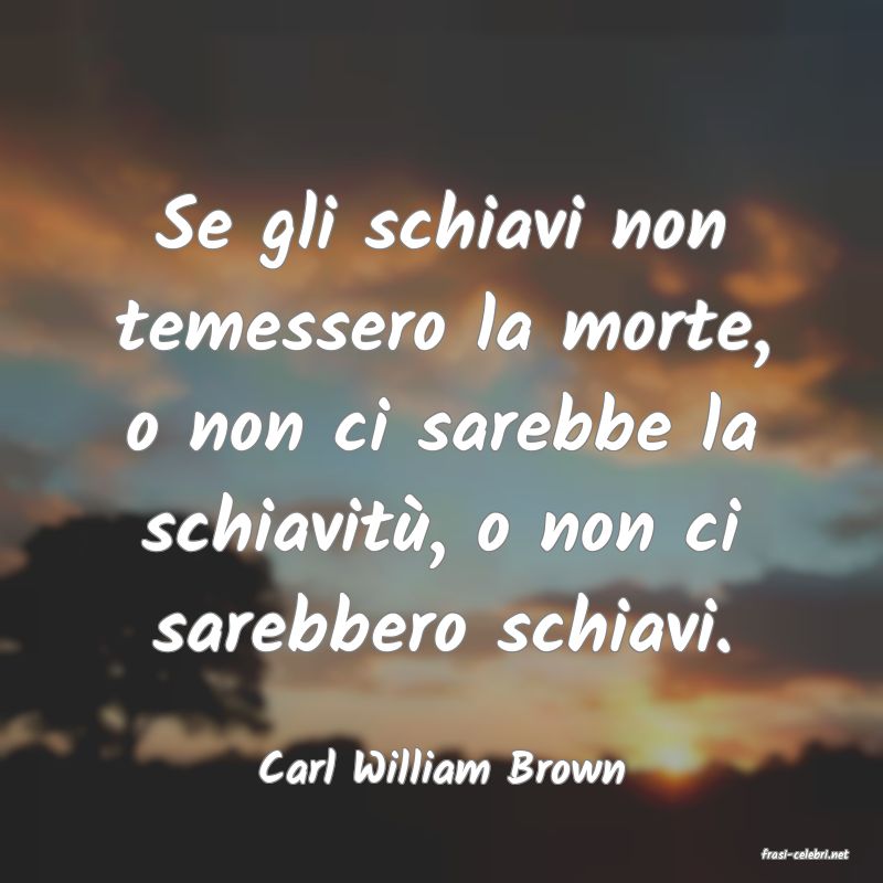 frasi di  Carl William Brown
