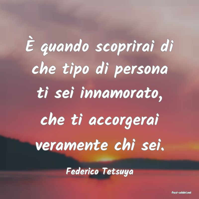 frasi di  Federico Tetsuya
