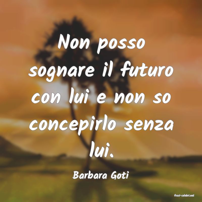 frasi di  Barbara Goti
