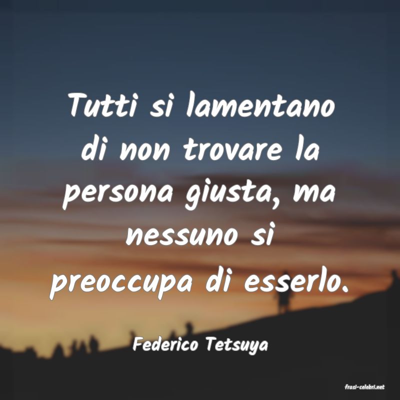 frasi di  Federico Tetsuya
