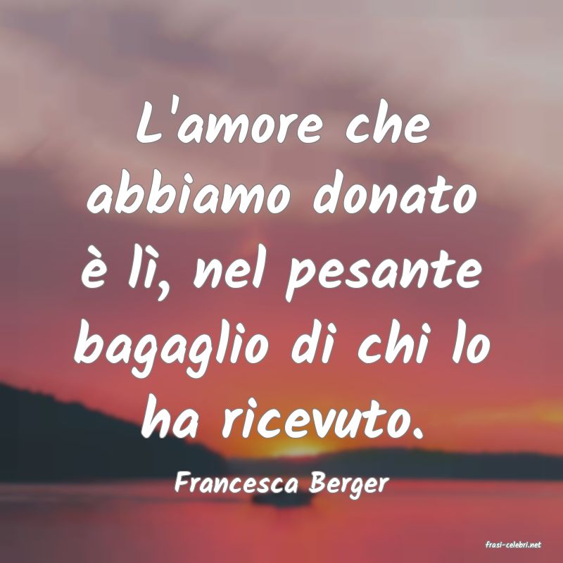 frasi di  Francesca Berger
