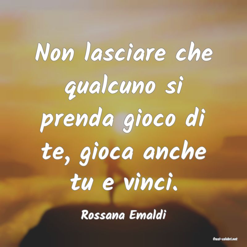 frasi di  Rossana Emaldi
