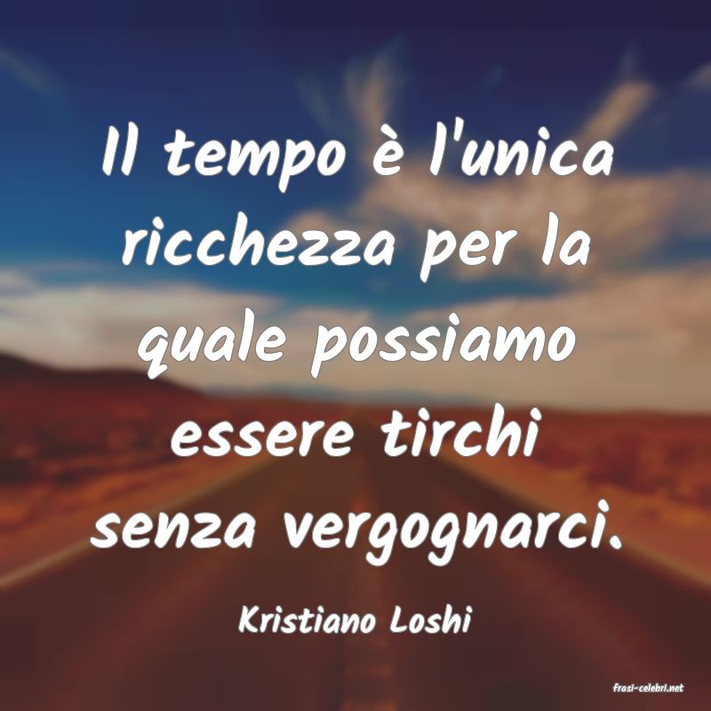 frasi di  Kristiano Loshi
