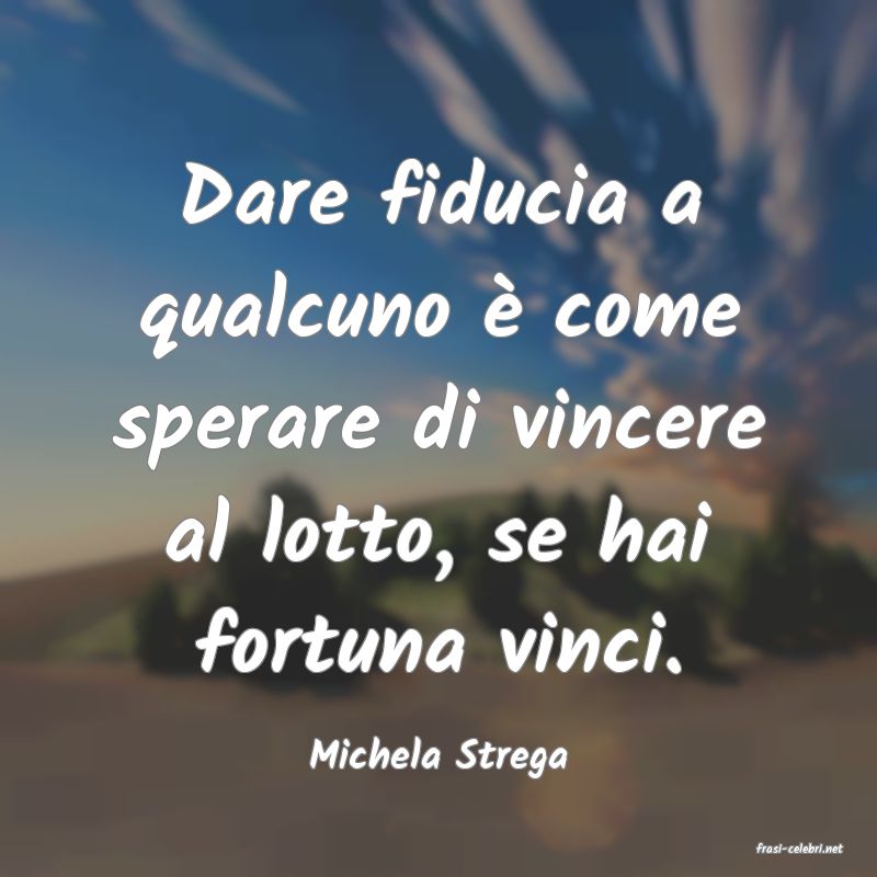 frasi di  Michela Strega
