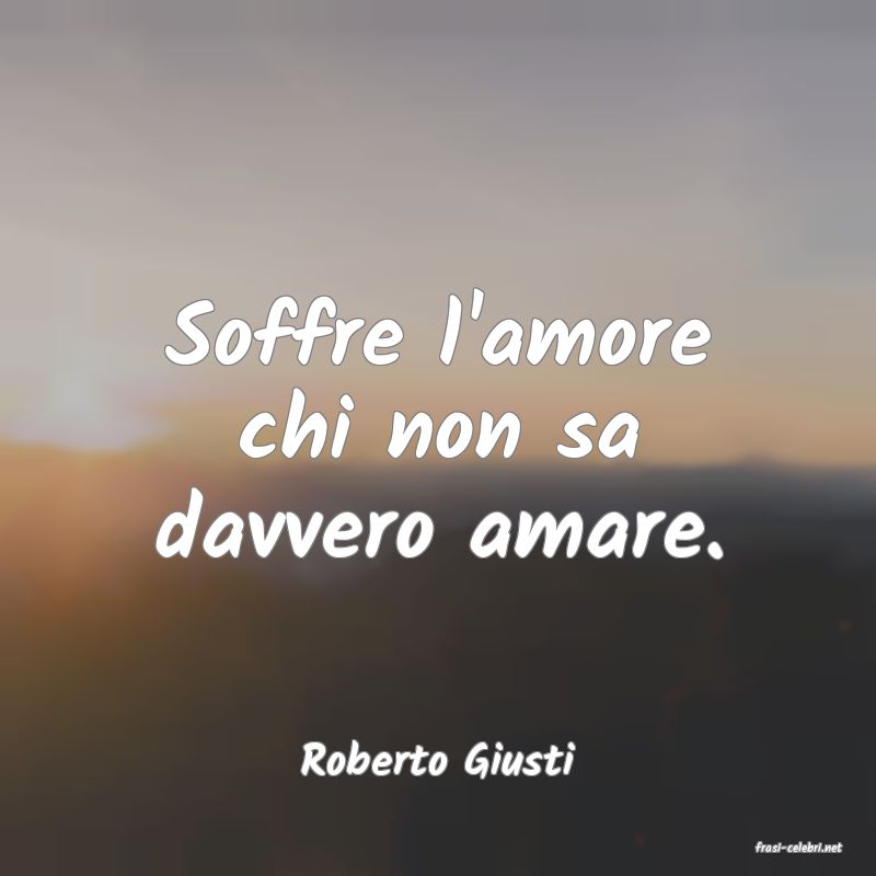 frasi di  Roberto Giusti
