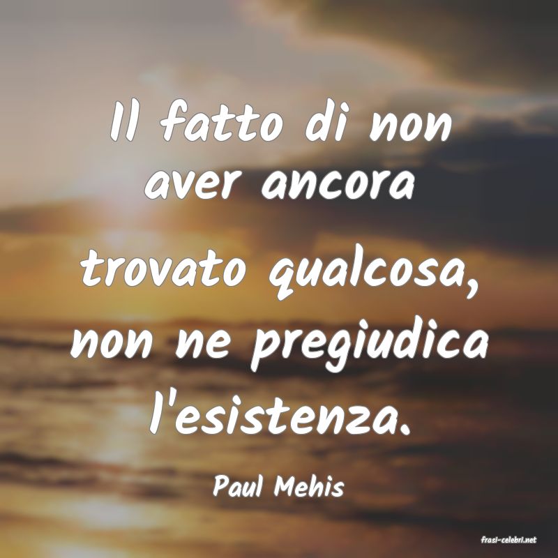 frasi di  Paul Mehis
