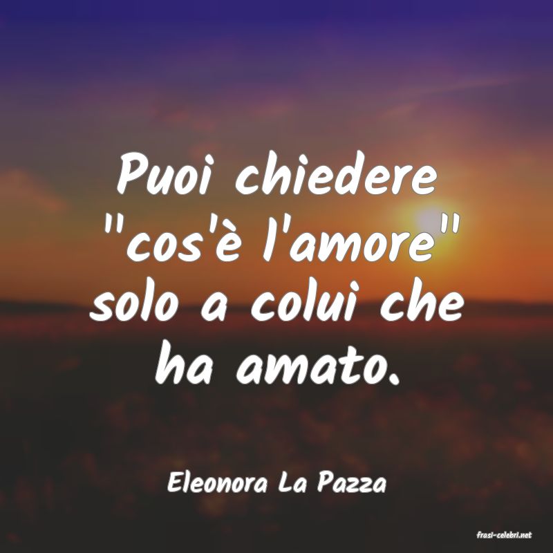frasi di  Eleonora La Pazza
