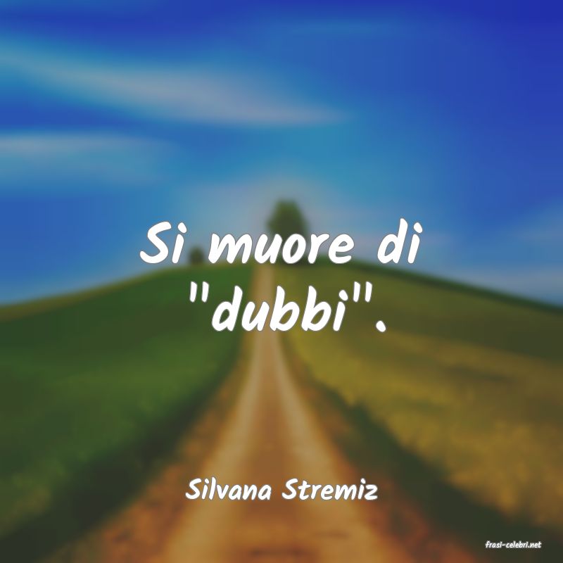 frasi di  Silvana Stremiz
