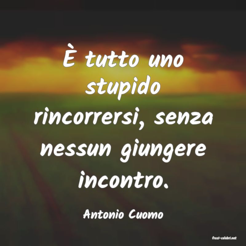 frasi di  Antonio Cuomo
