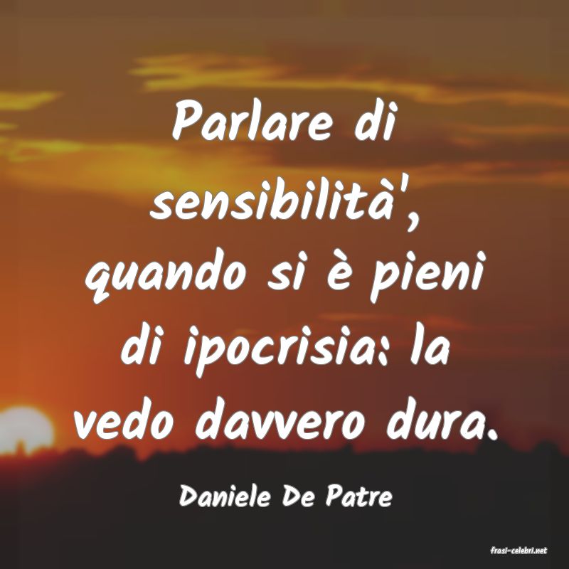 frasi di  Daniele De Patre
