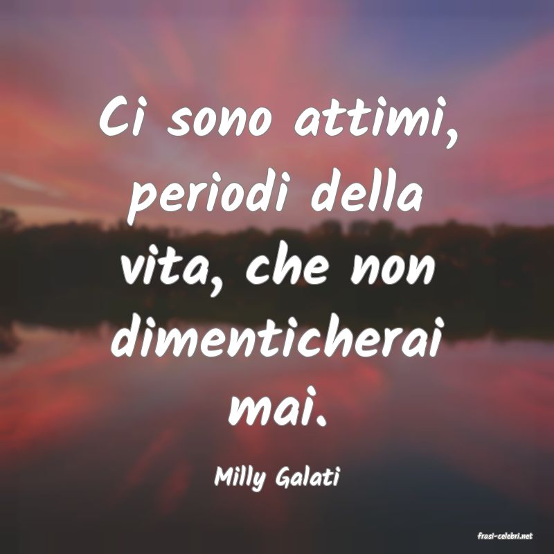 frasi di  Milly Galati

