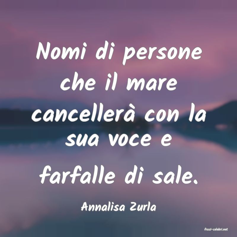 frasi di  Annalisa Zurla
