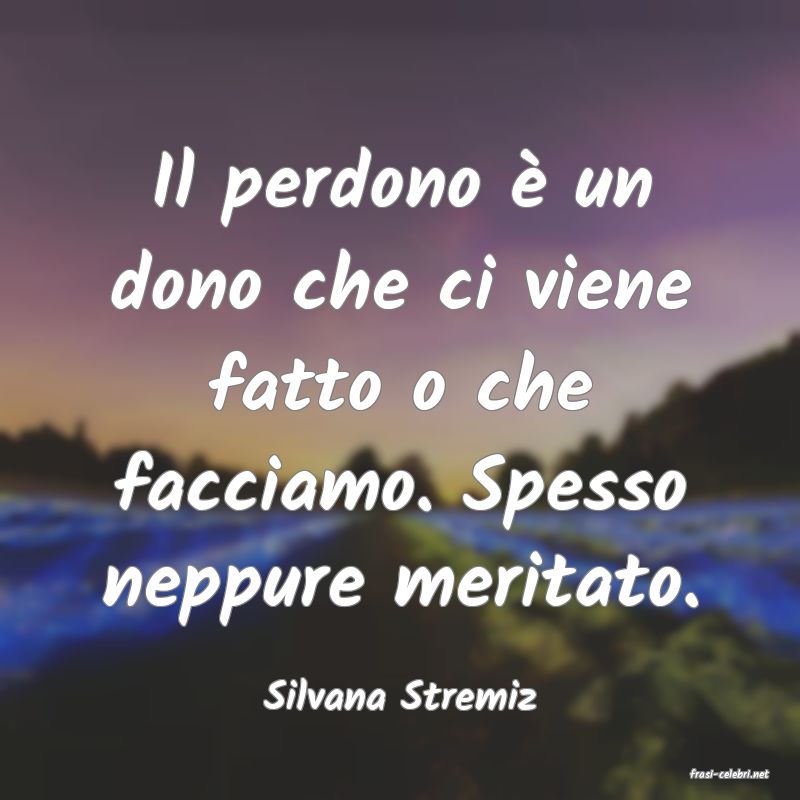 frasi di  Silvana Stremiz
