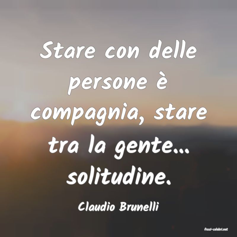 frasi di  Claudio Brunelli
